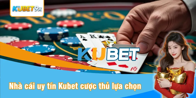 Nhà cái uy tín Kubet luôn được số đông cược thủ lựa chọn