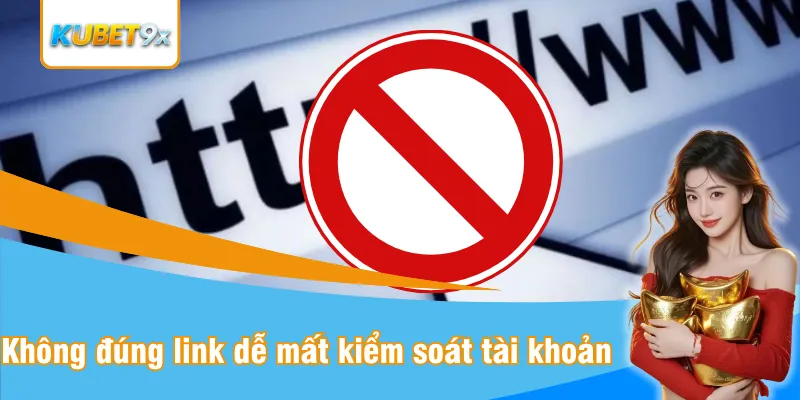 Vào không đúng link bạn sẽ dễ bị mất kiểm soát tài khoản